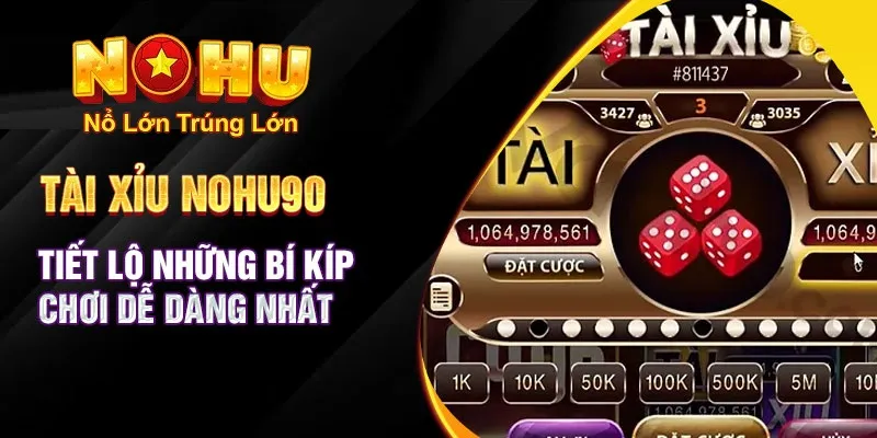 Cách Chơi Tài Xỉu Nohu90 - Khám Phá Thế Giới Đặt Cược