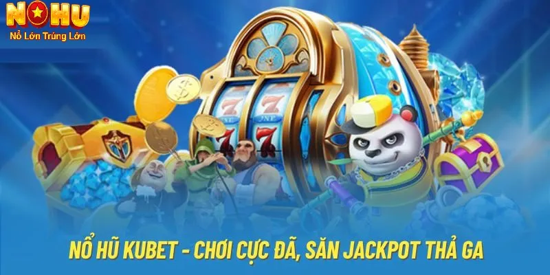Nổ Hũ Kubet – Cổng Game Đổi Thưởng Từ Nohu90 | Nổ Là Rút