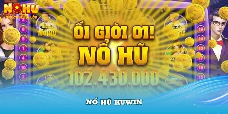 Nổ Hũ Kuwin – Sân Chơi Quay Hũ Có Trên Nohu90 | Rút Nhanh,
