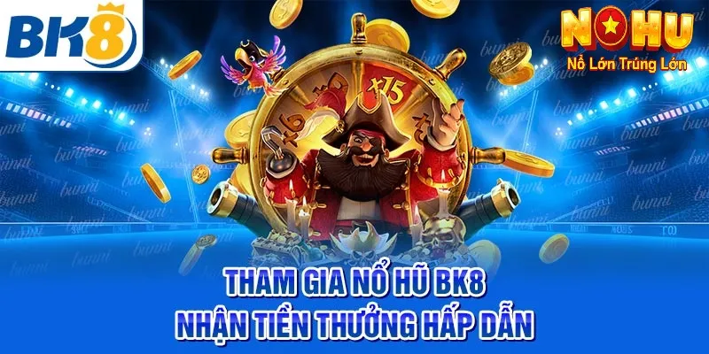 Nổ Hũ BK8 – Nổ Hũ Đỉnh Cao Từ Nohu90 | Uy Tín, Trúng Lớn