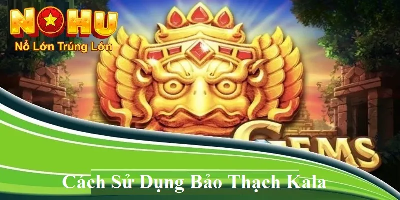 Bảo Thạch Kala Nohu90 | Khám Phá Nguồn Gốc - Đặc Điểm