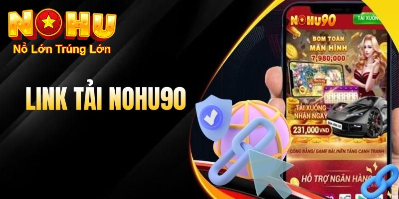 Cách Tải Nohu90 | Hướng Dẫn Chi Tiết Và An Toàn Nhất 2026