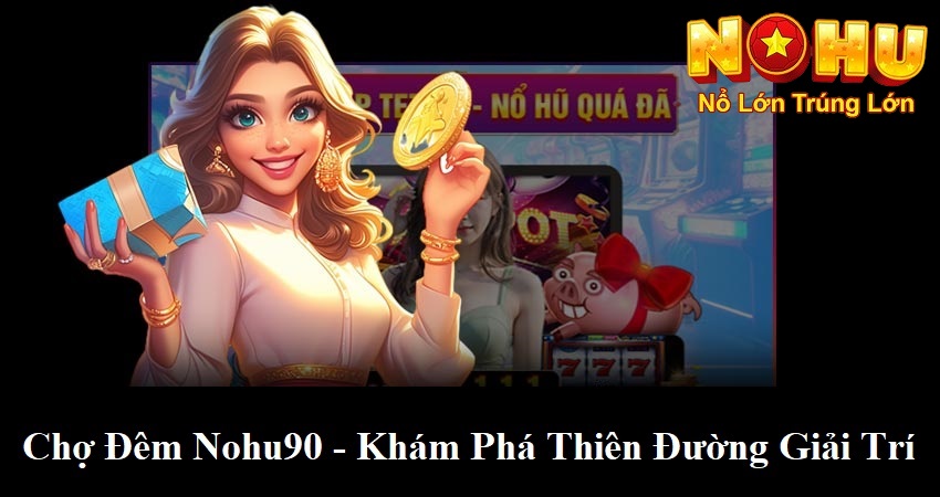 Chợ Đêm Nohu90 - Khám Phá Thiên Đường Giải Trí Bất Tận
