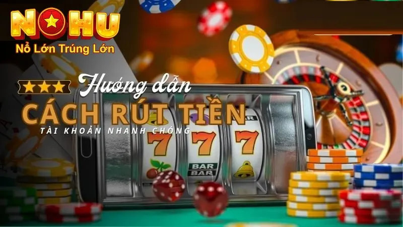 Hướng Dẫn Rút Tiền Nohu90 Nhanh Chóng Và An Toàn 2026