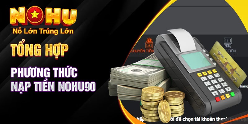 Hướng Dẫn Cách Nạp Tiền Nohu90 Nhanh Chóng Và An Toàn