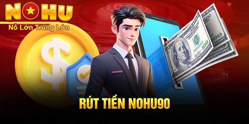 Hướng Dẫn Rút Tiền Nohu90 Nhanh Chóng Và An Toàn 2026