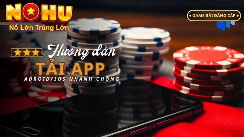 Cách Tải Nohu90 | Hướng Dẫn Chi Tiết Và An Toàn Nhất 2026