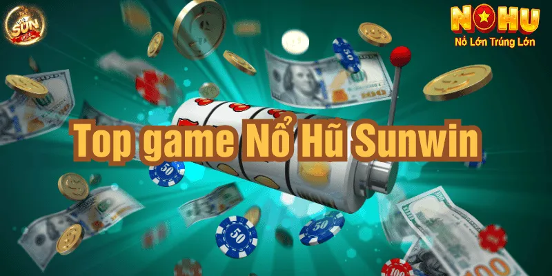 Nổ Hũ Sunwin – Cổng Game Uy Tín Nohu90 | Nổ Cực Khét.