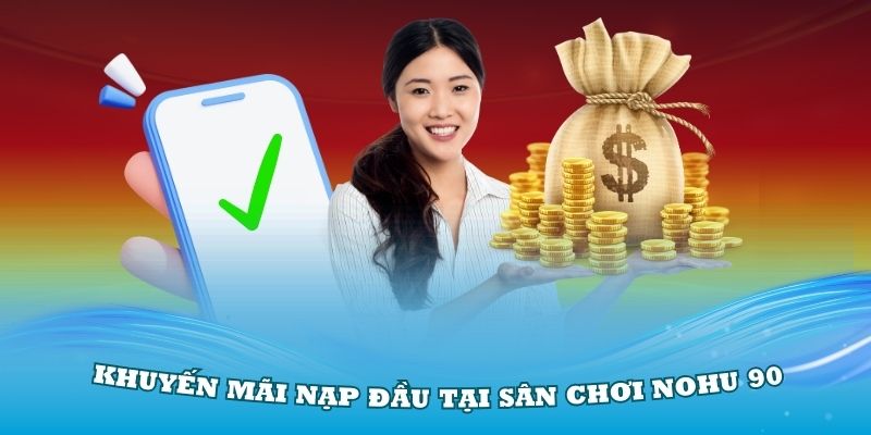 Khuyến Mại Nohu90 – Ưu Đãi Siêu Hấp Dẫn Đang Chờ Bạn