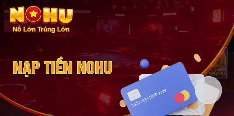  Hướng Dẫn Cách Nạp Tiền Nohu90 Nhanh Chóng Và An Toàn