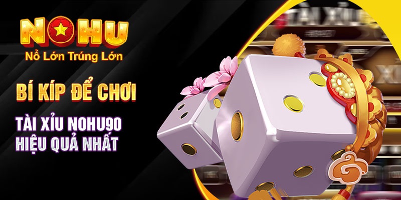 Cách Chơi Tài Xỉu Nohu90 - Khám Phá Thế Giới Đặt Cược