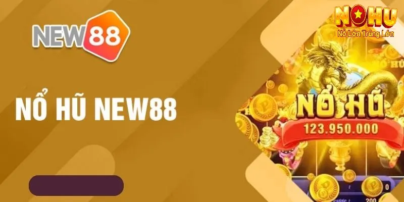 Nổ Hũ New88 – Cổng Game Uy Tín Có Trên Nohu90 | Nổ Mạnh,