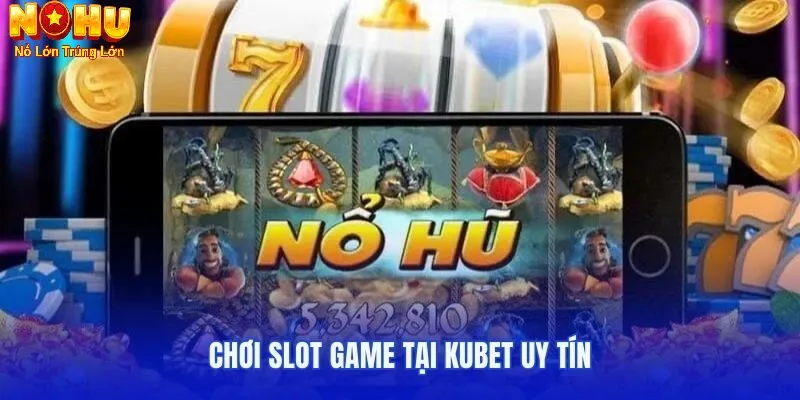Nổ Hũ Kubet – Cổng Game Đổi Thưởng Từ Nohu90 | Nổ Là Rút