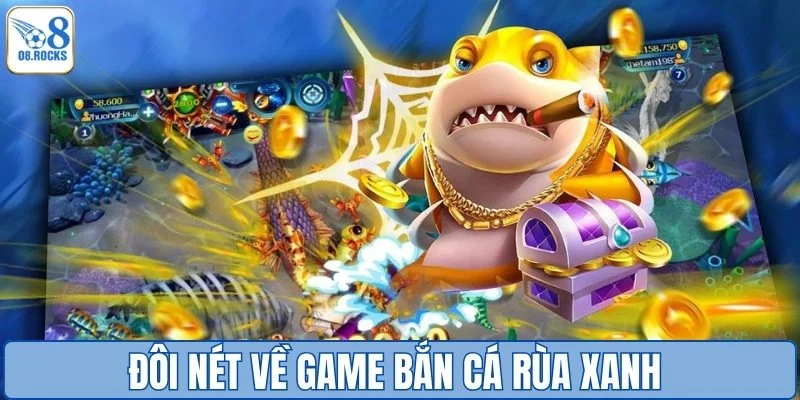 Bắn Cá Rùa Xanh - Không Gian Biển Sâu Quy Tụ Lộc Vàng